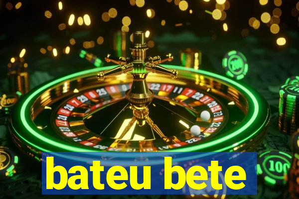 bateu bete